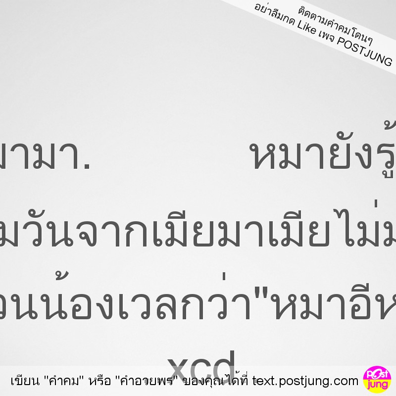 สิบปีจากหมามา. หมายังรู้กูเจ้าของ. สามวันจากเมียมาเมียไม่มอง โอ้นวนน้องเวลกว่า"หมาอีห่ามึง" ..xcd..