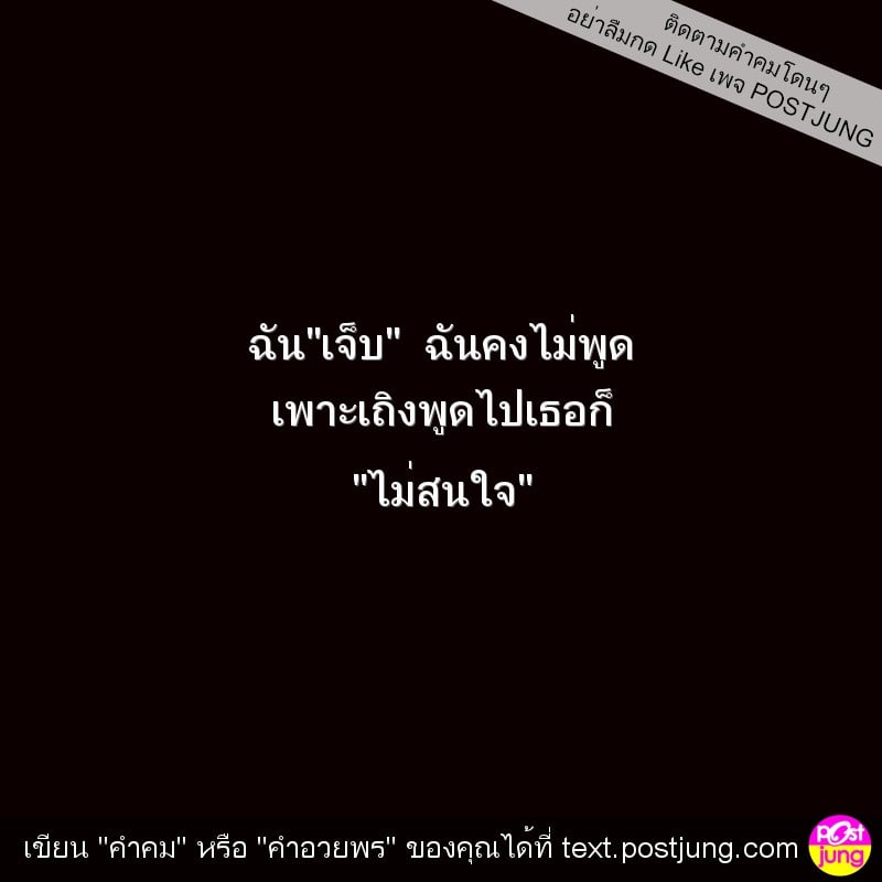 ฉัน"เจ็บ" ฉันคงไม่พูด เพาะเถิงพูดไปเธอก็ "ไม่สนใจ"