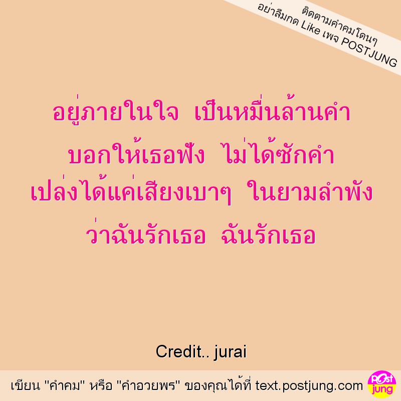อยู่ภายในใจ เป็นหมื่นล้านคำ บอกให้เธอฟัง ไม่ได้ซักคำ เปล่งได้แค่เสียงเบาๆ ในยามลำพัง ว่าฉันรักเธอ ฉันรักเธอ