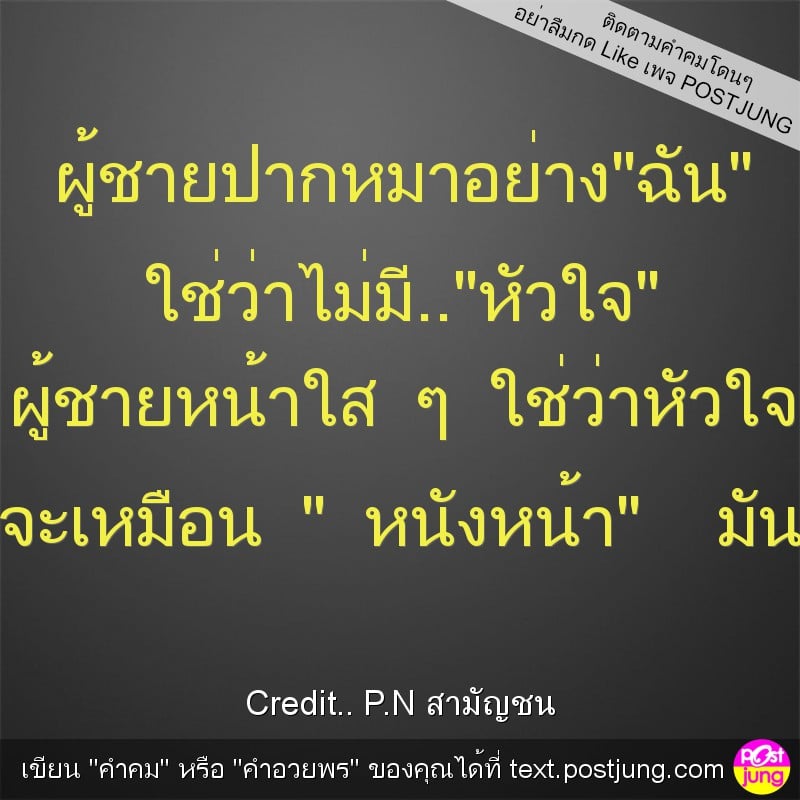 ผู้ชายปากหมาอย่าง"ฉัน" ใช่ว่าไม่มี.."หัวใจ" ผู้ชายหน้าใส ๆ ใช่ว่าหัวใจ จะเหมือน " หนังหน้า" มัน