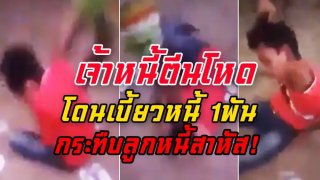 เจ้าหนี้โหด! กระทืบลูกหนี้สาหัส เพราะไม่มีปัญญาคืนเงินแค่ 1 พัน กระทืบเกือบตาย ไม่กล้าแจ้งความกลัวโดนทำร้ายอีก (คลิปรุนแรง 18+)