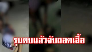 เลวเกินคำบรรยาย "สก๊อยตลาดล่าง" ยกพวกไปรุมตบผู้หญิง ก่อนให้พวกผู้ชายจับผู้หญิงถอดเสื้อถ่ายคลิป