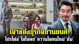 เจ้าของธุรกิจอุตสหกรรมยานยนต์! เปิดโปรไฟล์ &lsquo;ไฮโซพก&rsquo; หวานใจคนใหม่ &lsquo;อั้ม พัชราภา&rsquo; เซอร์ไพรส์ร้องเพลงรักในวันเกิด