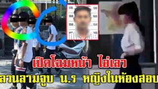 เปิดโฉมหน้า ไอ่เลว ลวนลามจูบ นักเรียนหญิงในห้องสอบ ลั่น ไปเป็นเมียพี่ไหม