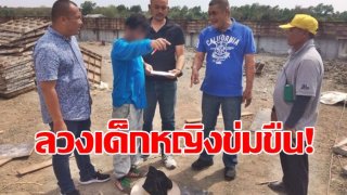 จับคาไซต์งาน! หนุ่มหื่น นัดด.ญ.15 ขยี้กาม ยังไม่รับสารภาพ อ้างเด็กสมยอมเอง