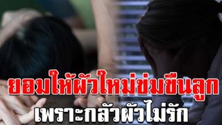 แม่ยอมให้ผัวใหม่ข่มขืนลูก จนท้องตั้งแต่อายุ 12 รับให้ทำ เพราะกลัวผัวหมดใจ