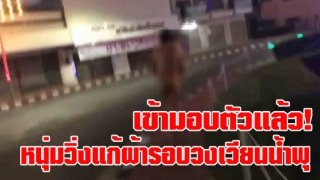 มอบตัวแล้ว..หนุ่มวิ่งแก้ผ้ารอบวงเวียนน้ำพุหาดใหญ่ พร้อมแจงสาเหตุ