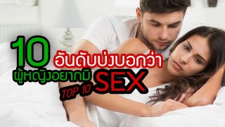 10 สัญญาณเตือนบ่งบอกว่าผู้หญิงอยากมี SEX