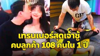 เทรนเนอร์จีนเจ้าชู้! คบลูกค้าไม่ซ้ำหน้า 108 คนใน 1 ปี