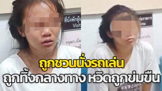 สาว19 ถูกหลอกนั่งรถเล่น ชวนแวะข้างทางขอร่วมเพศ สาวไม่ยอม ถูกทิ้งข้างทาง