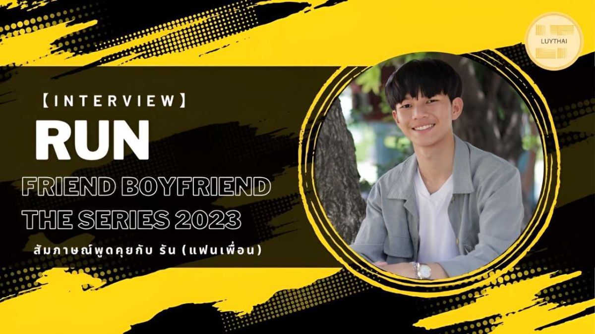 【INTERVIEW】RUN สัมภาษณ์พูดคุยกับ รัน (แฟนเพื่อน) Friend BoyFriend The ...