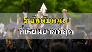 5 อันดับคณะที่เรียนยากที่สุด