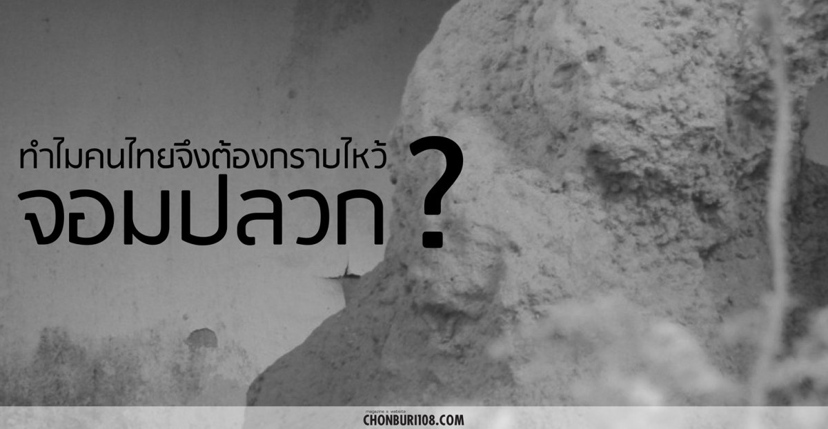 ทำไมคนไทยจึงต้อง กราบไหว้จอมปลวก ?